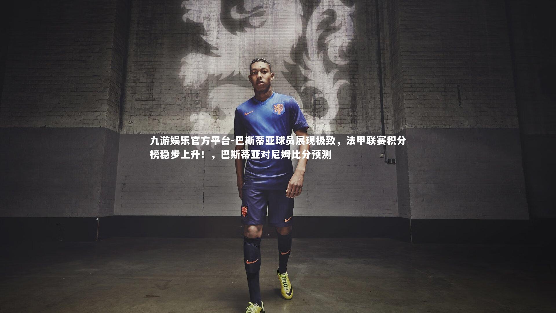 九游娱乐官方平台-巴斯蒂亚球员展现极致，法甲联赛积分榜稳步上升！，巴斯蒂亚对尼姆比分预测