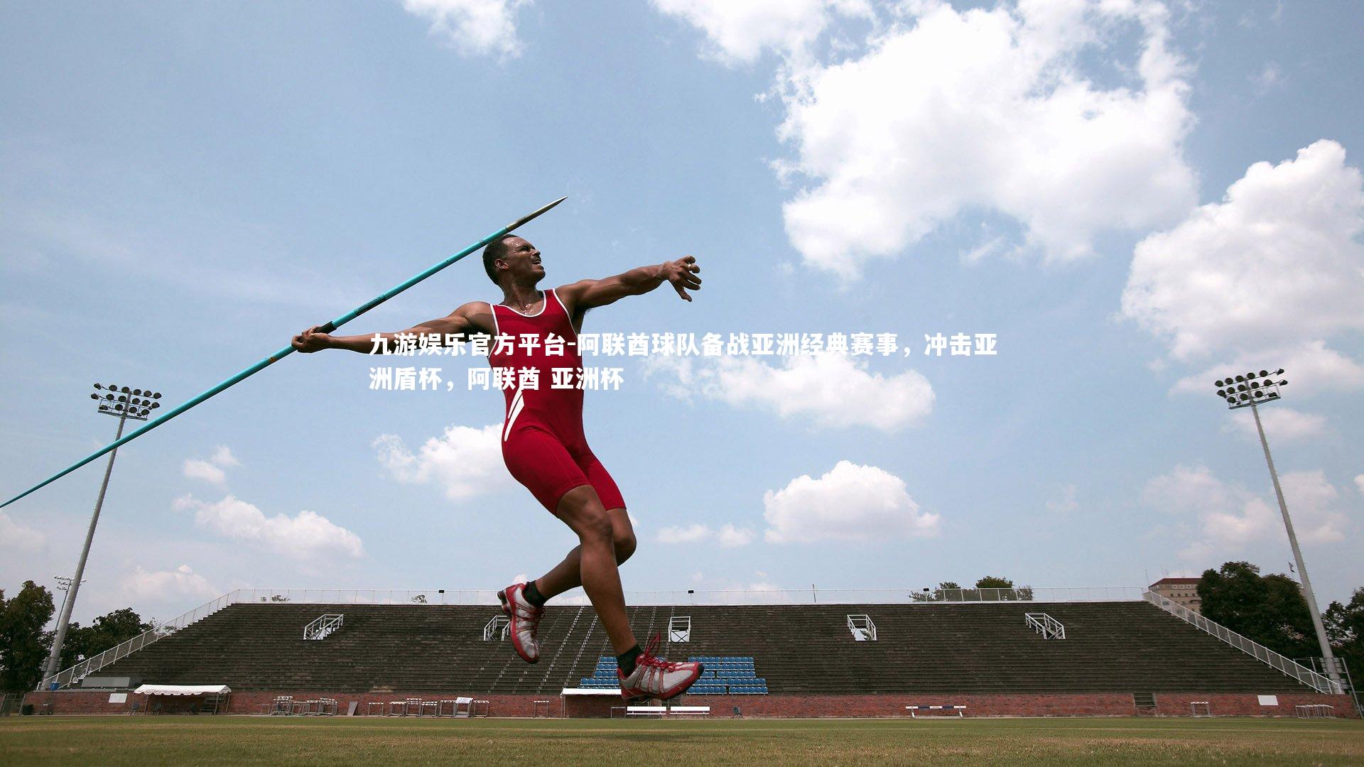 九游娱乐官方平台-阿联酋球队备战亚洲经典赛事，冲击亚洲盾杯，阿联酋 亚洲杯